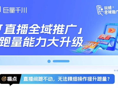 巨量千川直播升级大动作！全域推广助力商家，生意增长快车道已开启？