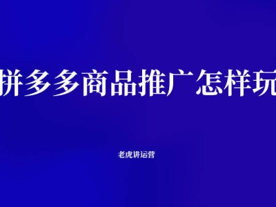 拼多多商品推广秘籍：玩转新玩法，你掌握了吗？