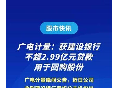 广电计量获建行2.99亿贷款，资金将用于回购股份