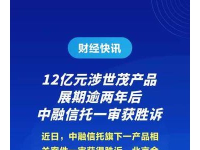 12亿元涉世茂产品展期逾两年后，中融信托一审获胜诉