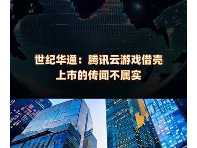 世纪华通辟谣：腾讯云游戏借壳上市传闻不实