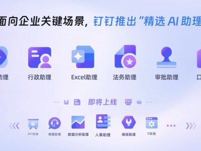 钉钉重磅升级：推出六大AI助理，助力企业高效运营！