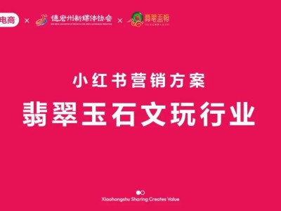 小红书翡翠玉石文玩营销新策略：解锁品牌增长与转化秘籍