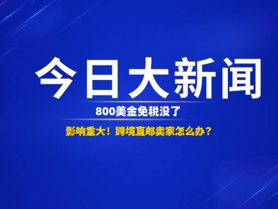 800美元免税取消！跨境电商直面挑战，卖家出路何在？